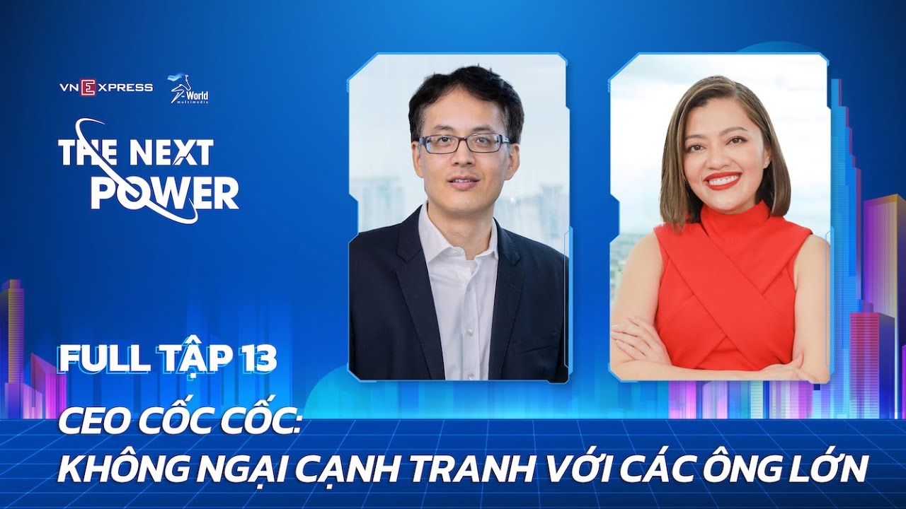 #13 CEO Cốc Cốc: Không ngại cạnh tranh với các ông lớn | The Next Power