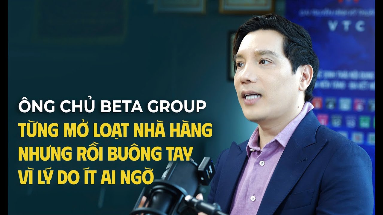 Ông chủ Beta Group từng mở loạt nhà hàng nhưng rồi buông tay vì lý do ít ai ngờ