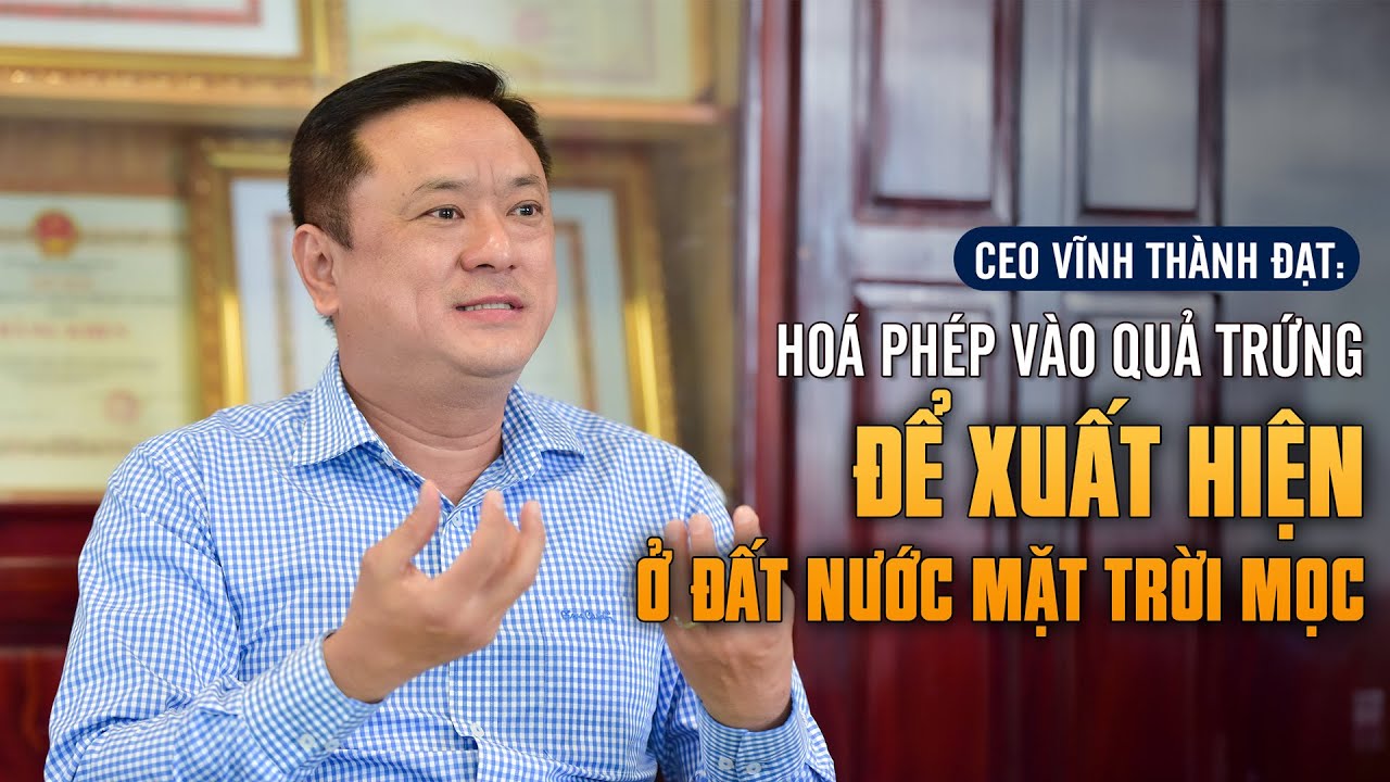 CEO Vĩnh Thành Đạt: ‘Hóa phép’ vào quả trứng để xuất hiện ở đất nước Mặt trời mọc