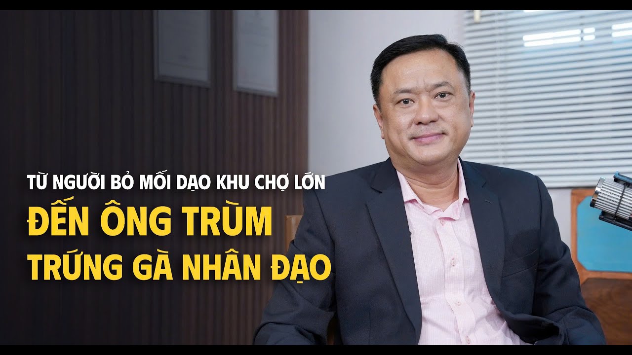 Từ người bỏ mối dạo khu Chợ Lớn đến ông trùm trứng gà nhân đạo