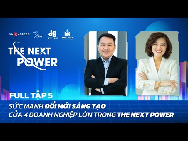 #5 Sức mạnh đổi mới sáng tạo của 4 doanh nghiệp lớn trong The Next Power | The Next Power