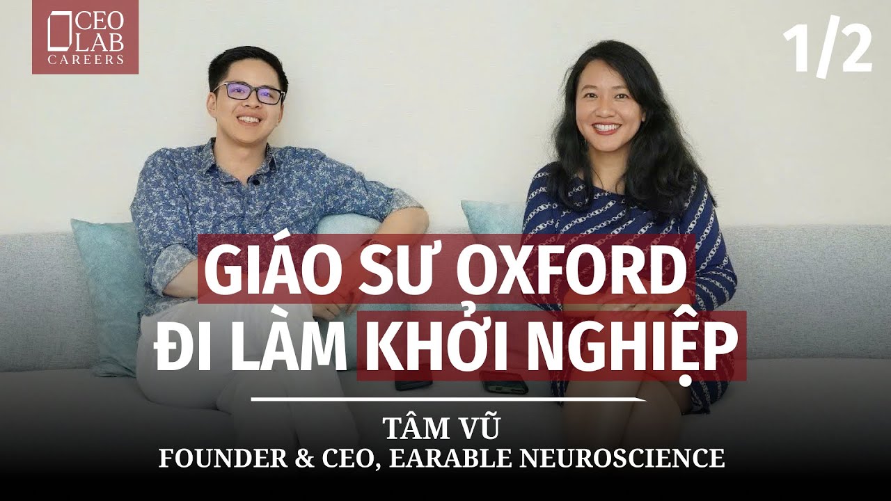 Giáo Sư Oxford đi làm Khởi Nghiệp - Tâm Vũ, Founder & CEO, Earable Neuroscience